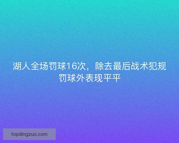 湖人全场罚球16次，除去最后战术犯规罚球外表现平平