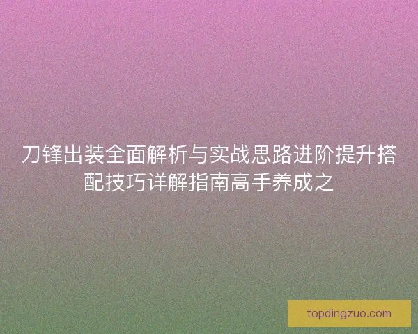 刀锋出装全面解析与实战思路进阶提升搭配技巧详解指南高手养成之