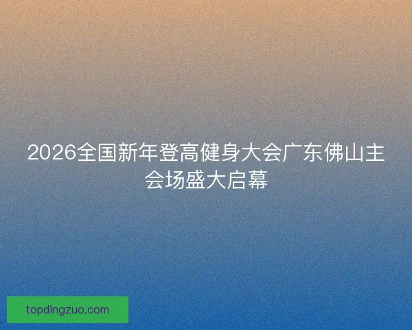 2026全国新年登高健身大会广东佛山主会场盛大启幕