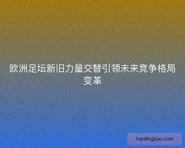 欧洲足坛新旧力量交替引领未来竞争格局变革