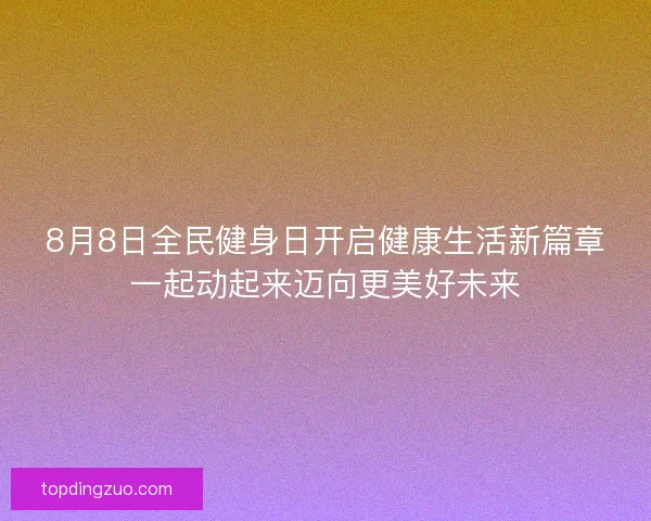 8月8日全民健身日开启健康生活新篇章一起动起来迈向更美好未来